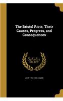 The Bristol Riots, Their Causes, Progress, and Consequences