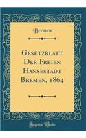 Gesetzblatt Der Freien Hansestadt Bremen, 1864 (Classic Reprint)