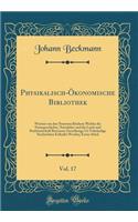 Physikalisch-Ã?konomische Bibliothek, Vol. 17: Worinn Von Den Neuesten BÃ¼chern Welche Die Naturgeschichte, Naturlehre Und Die Land-Und Stadtwirtschaft Betressen ZuverlÃ¤ssige Un VolstÃ¤ndige Nachrichten Ertheilet Werden; Erstes StÃ¼ck (Classic Rep: Worinn Von Den Neuesten BÃ¼chern Welche Die Naturgeschichte, Naturlehre Und Die Land-Und Stadtwirtschaft Betressen ZuverlÃ¤ssige Un VolstÃ¤ndige Nac