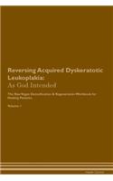 Reversing Acquired Dyskeratotic Leukoplakia: As God Intended The Raw Vegan Plant-Based Detoxification & Regeneration Workbook for Healing Patients. Volume 1