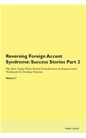 Reversing Foreign Accent Syndrome: Success Stories Part 2 The Raw Vegan Plant-Based Detoxification & Regeneration Workbook for Healing Patients. Volume 7