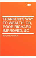 Franklin's Way to Wealth, Or, Poor Richard Improved, &c