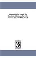 Elements de La Theorie Des Fonctions Elliptiques. Par Jules Tannery [Et] Jules Molk. Vol. 1