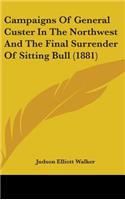 Campaigns of General Custer in the Northwest and the Final Surrender of Sitting Bull (1881)