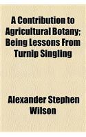A Contribution to Agricultural Botany; Being Lessons from Turnip Singling
