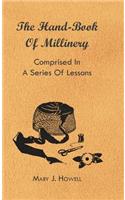 Hand-Book of Millinery - Comprised in a Series of Lessons for the Formation of Bonnets, Capotes, Turbans, Caps, Bows, Etc - To Which is Appended a Treatise on Taste, and the Blending of Colours - Also an Essay on Corset Making