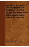 Architectural Wrought-Iron - Ancient And Modern - A Compilation Of Examples From Various Sources, Of German, Swiss, Italian, French, English And American Iron-Work From Medieval Times Down To The Present Day.