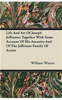 Life And Art Of Joseph Jefferson; Together With Some Account Of His Ancestry And Of The Jefferson Family Of Actors