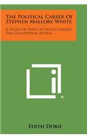 Political Career of Stephen Mallory White: A Study of Party Activities Under the Convention System