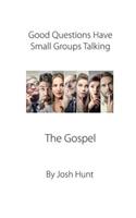 Good Questions Have Small Groups Talking -- The Gospel: The Gospel(490 Good Questions Have Groups Have Talking)