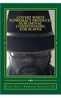Covert White Supremacy Produces Subliminal Conditioning for Slaves: Smoke and Mirrors in Commodity Game Called Slavery: (English)