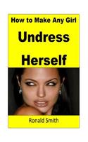 How to Make Any Girl Undress Herself