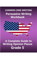 COMMON CORE WRITING Persuasive Writing Workbook