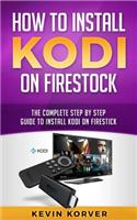 How to Install Kodi on Firestick: The Complete Step by Step Guide to Install Kodi on Firestick