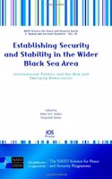 Establishing Security and Stability in the Wider Black Sea Area: International Politics and the New and Emerging Democracies: v. 26 (NATO Science for ... Series E: Human and Societal Dynamics)