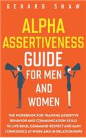 Alpha Assertiveness Guide for Men and Women: The Workbook for Training Assertive Behavior and Communication Skills to Live Bold, Command Respect and Gain Confidence at Work and in Relationships