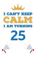 I Can't Keep Calm I Am Turning 25