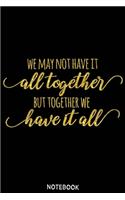 We may not have it all to gether but together we have it all Notebook: Blank Composition Book, family journal, Notebook for family: Lined Notebook / Journal Gift, 110 Pages, 6x9, Soft Cover, Matte Finish