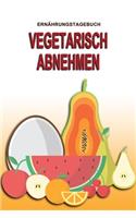 Ernährungstagebuch - Vegetarisch abnehmen: Abnehmtagebuch zum Ausfüllen - Für alle Ernährungsformen - Motivationssprüche - Habit-Tracker für Schlaf und Wasser - Tagebuch
