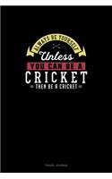 Always Be Yourself Unless You Can Be A Cricket Then Be A Cricket
