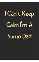I Can't Keep Calm I'm A Sumo Dad
