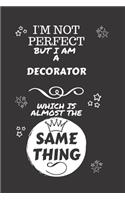 I'm Not Perfect But I Am A Decorator Which Is Almost The Same Thing: Perfect Gag Gift For A Truly Great Decorator - Blank Lined Notebook Journal - 120 Pages 6 x 9 Format - Office - Work - Job - Humour and Banter - Chr