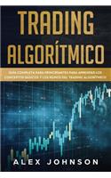 Trading Algorítmico: Guía Completa Para Principiantes Para Aprender los Conceptos Básicos y los Reinos Del Trading Algorítmico(1 Trading Algorítmico)