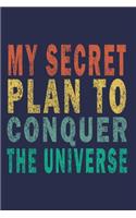 My Secret Plan to Conquer the Universe