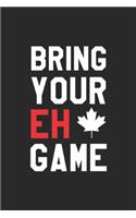 Bring Your Eh Game: Bring Your Eh Game Funny Go Canada Gift Premium Journal/Notebook Blank Lined Ruled 6x9 100 Pages