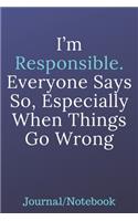 I'm Responsible Everyone Says So; Especially When Things Go Wrong: Journal Notebook