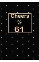 Cheers to 61: 61st sixty-ffirst Birthday Gift for Women sixty one year old daughter, son, boyfriend, girlfriend, men, wife and husband, cute and funny blank lined