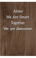 Alone We Are Smart. Together We are Awesome. Notebook: Lined Journal, 120 Pages, 6 x 9, Gift For Boss Journal, Light Wood Matte Finish