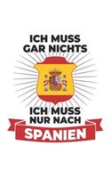 Spanien Notizbuch: Ich muss gar nichts - Ich muss nur nach Spanien / 6x9 Zoll / 120 linierte Seiten