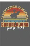 I Didn't Choose to Be From Guadalajara I Just Got Lucky: Show your pride for Guadalajara Jalisco with this wonderful notebook/journal.