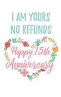 I Am Yours No Refunds Happy 15th Anniversary: 6x9" Lined Floral Notebook/Journal Funny Gift Idea For Couples, Anniversaries, Partners, Husband, Wife, Girlfriend, Boyfriend