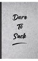 Dare To Suck: Funny Positive Motivation Lined Notebook/ Blank Journal For Support Faith Belief, Inspirational Saying Unique Special Birthday Gift Idea Classic 6x9