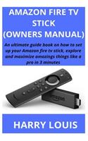 Amazon Fire TV Stick (Owners Manual): An ultimate guide book on how to set up your Amazon fire tv stick, explore and maximize amazings things like a pro in 3 minutes