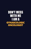 Don't Mess With Me I Am A Gynaecologic oncologist: Career journal, notebook and writing journal for encouraging men, women and kids. A framework for building your career.