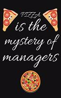 PIZZA is the mystery of managers