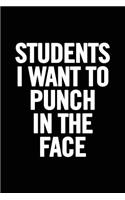 Students I Want to Punch in the Face: 6x9 Notebook, Lined, 100 Pages, Funny Gag Gift for High School Teacher, College Professor to show appreciation, retirement, for women or men