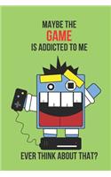 Maybe the Game Is Addicted to Me Ever Think about That?