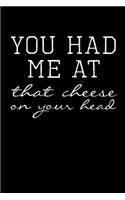 You Had Me at That Cheese on Your Head: This Is a Blank, Lined Journal That Makes a Perfect Green Bay Packer Cheese Head Gift for Men or Women. It's 6x9 with 120 Pages, a Convenient Size t