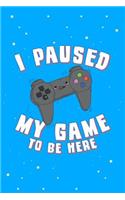 I Paused My Game to Be Here Gamer Journal Notebook: Blank Lined Ruled for Writing 6x9 110 Pages