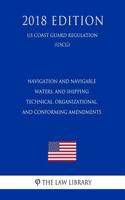 Navigation and Navigable Waters, and Shipping - Technical, Organizational, and Conforming Amendments (Us Coast Guard Regulation) (Uscg) (2018 Edition)