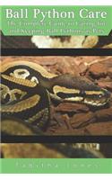 Ball Python Care: The Complete Guide to Caring for and Keeping Ball Pythons as Pets
