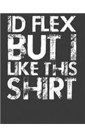 Id Flex But I Like this Shirt: Gifts for Bodybuilder. Bodybuilder Gym Gifts for Men Women. Bodybuilding Notebook. 8.5 x 11 size 120 Lined pages
