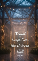 Xenial Twigs Over the Unicorn Hall