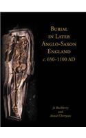 Burial in Later Anglo-Saxon England, C.650-1100 Ad