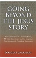 Going Beyond the Jesus Story – An Examination of Christian Belief, Mystical Experience and the Ongoing Development of Conscious Awareness