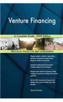Venture Financing A Complete Guide - 2020 Edition